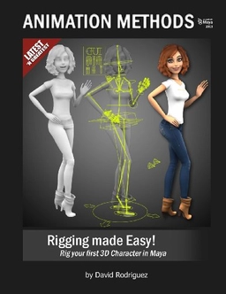 Animation methods : rigging made easy! : [rig your first 3D character in Maya]; David. Rodriguez; 2013
