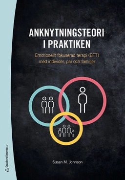 Anknytningsteori i praktiken : emotionellt fokuserad terapi (EFT) med individer, par och familjer; Susan M. Johnson; 2020