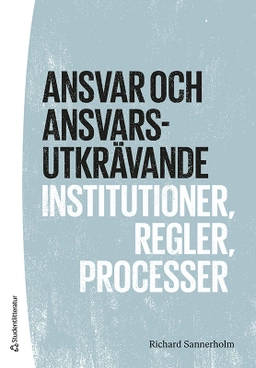Ansvar och ansvarsutkrävande : institutioner, regler, processer; Richard Sannerholm; 2025