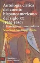Antología crítica del cuento hispanoamericano del siglo XX · Fundadores e innovadores, 1; José Miguel Oviedo; 2002