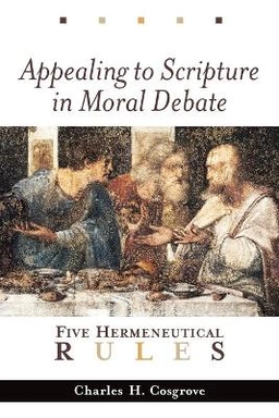 Appealing to Scripture in moral debate : five hermeneutical rules; Charles H. Cosgrove; 2002