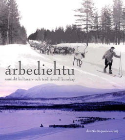 Árbediehtu : samiskt kulturarv och traditionell kunskap; Ann-atrin Blid, Greta Huuva, Kajsa Kuoljok, Solveig Labba, Eva Ljungdahl, Agneta Silversparf, Håkan Tunón; 2011