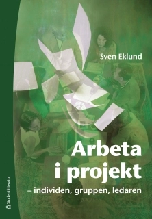 Arbeta i projekt : individen, gruppen, ledaren; Sven Eklund; 2010