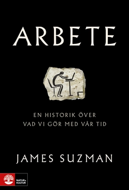 Arbete : en historik över vad vi gör med vår tid; James Suzman; 2021