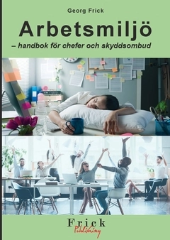 Arbetsmiljö : handbok för chefer och skyddsombud; Georg Frick; 2018