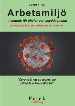 Arbetsmiljö - handbok för chefer och skyddsombud : specialutgåva med anledning av corona; Georg Frick; 2020