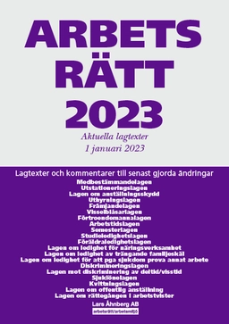 Arbetsrätt 2023 : aktuella lagtexter 1 januari 2023 - lagtexter och kommentarer till senast gjorda ändringar; Lars Åhnberg; 2023