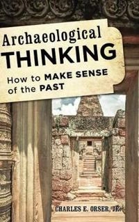 Archaeological Thinking; Charles E Jr Orser; 2014