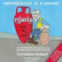 Archaeology is a brand! : the meaning of archaeology in contemporary popular culture; Cornelius Holtorf; 2007