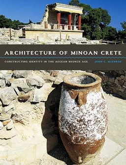 Architecture of Minoan Crete : constructing identity in the Aegean Bronze Age; John C. McEnroe; 2013