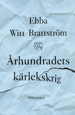 Århundradets kärlekskrig : en punktroman; Ebba Witt-Brattström; 2017