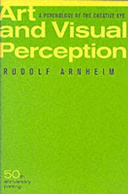 Art and visual perception : a psychology of the creative eye; Rudolf Arnheim; 1974
