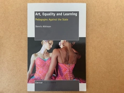Art, equality and learning : pedagogies against the state; Dennis Atkinson; 2011