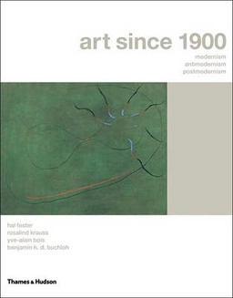 Art since 1900 : modernism, antimodernism, postmodernism; Hal Foster; 2004