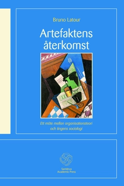 Artefaktens återkomst : ett möte mellan organisationsteori och tingens socio; Bruno Latour; 2012