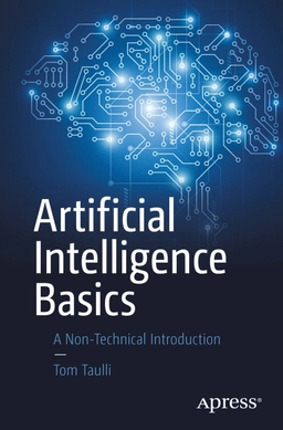 Artificial intelligence basics : a non-technical introduction; Tom Taulli; 2019