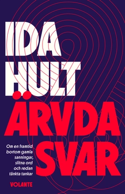 Ärvda svar : om en framtid bortom gamla sanningar, slitna ord och redan tänkta tankar; Ida Hult; 2021
