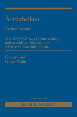 Ärvdabalken : En kommentar Del II (18-25 kap.) Boutredning och arvskifte, försäkringar, EU:s arvsförordning m.m.; Göran Lind, Gösta Walin; 2025