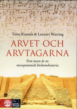 Arvet och arvtagarna : fem tusen år av mesopotamisk lärdomshistoria; Taina Kantola, Lennart Warring; 2019