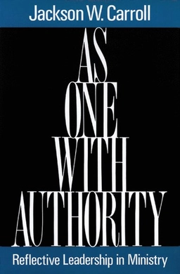 As one with authority : reflective leadership in ministry; Jackson W. Carroll; 1991
