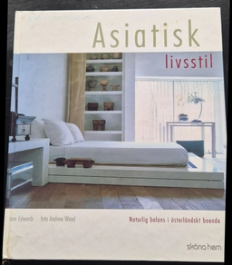 Asiatisk livsstil : [naturlig balans i österländskt boende]; Jane Edwards; 2000
