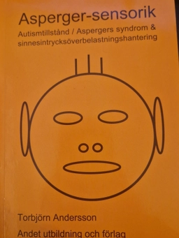 Asperger-sensorik : Autismtillstånd / Aspergers syndrom & sinnesintrycksöverbelastningshantering; Torbjörn (utbildare) Andersson; 2016