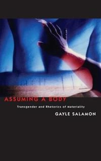Assuming a body : transgender and rhetorics of materiality; Gayle Salamon; 2010