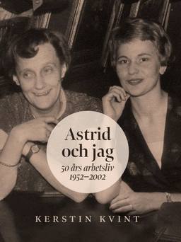 Astrid och jag : 50 års arbetsliv; Kerstin Kvint; 2019