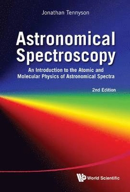 Astronomical spectroscopy : an introduction to the atomic and molecular physics of astronomical spectra; Jonathan. Tennyson; 2011
