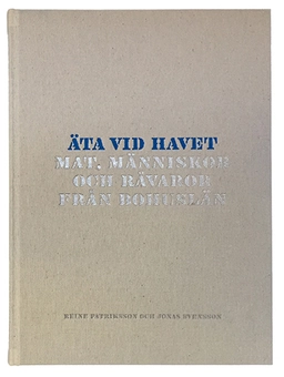 Äta vid havet : mat, människor och råvaror från Bohuslän; Jonas Svensson, Reine Patriksson, Anna Henning Moberg; 2015