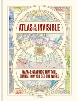 Atlas of the invisible : maps and graphics that will change how you see the world; James Cheshire; 2021