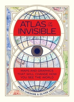 Atlas of the invisible : maps & graphics that will change how you see the world; James Cheshire; 2021