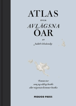 Atlas över avlägsna öar : femtio öar som jag aldrig besökt och aldrig kommer att besöka; Judith Schalansky; 2012