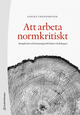 Att arbeta normkritiskt : komplexitet och utmaningar för ledare och deltagare; Annika Theodorsson; 2023