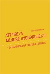 Att driva mindre byggprojekt : en handbok för fastighetsägare; Hans Severinson; 2015