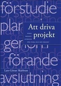 Att driva projekt : enkel projektstyrning för stora och små projekt; Lars-Göran Skårbratt; 2009