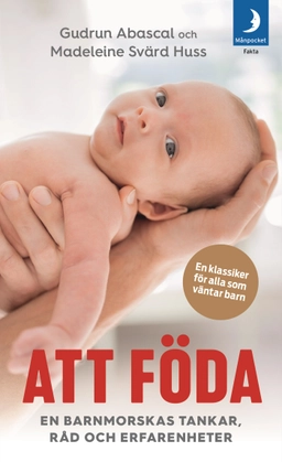 Att föda : en barnmorskas tankar, råd och erfarenheter; Gudrun Abascal, Madeleine Svärd Huss; 2020