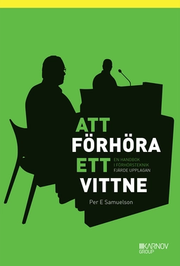 Att förhöra ett vittne : en handbok i förhörsteknik; Per E. Samuelson; 2016