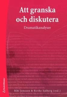Att granska och diskutera : dramatikanalyser; Jimmy Vulovic, Jon Helgason, Bibi Jonsson, Kerstin Bergman, Rikard Loman, Magnus Nilsson, Helena Nilsson, Immi Lundin, Karin Nykvist, Birthe Sjöberg; 2006