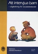 Att intervjua barn : vägledning för socialsekreterare; Ann-Christin Cederborg; 2005