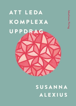 Att leda komplexa uppdrag; Susanna Alexius, Susanna Alexius; 2021