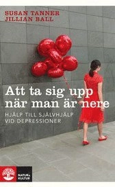 Att ta sig upp när man är nere : hjälp till självhjälp vid depressioner; Susan Tanner, Jillian Ball; 2008