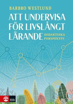 Att undervisa för livslångt lärande : didaktiska perspektiv; Barbro Westlund; 2020