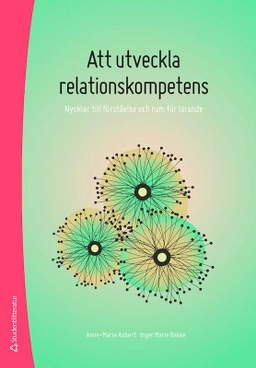 Att utveckla relationskompetens : nycklar till förståelse och rum för lärande; Anne-Marie Aubert, Inger Marie Bakke; 2020