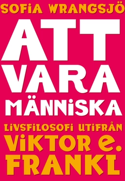 Att vara människa : livsfilosofi utifrån Viktor E. Frankl; Sofia Wrangsjö; 2021