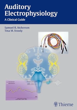 Auditory electrophysiology : a clinical guide; Samuel R. Atcherson, Tina M. Stoody; 2012