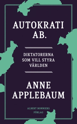 Autokrati AB : diktatorerna som vill styra världen; Anne Applebaum; 2024