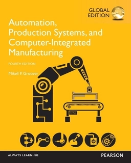 Automation, production systems, and computer-integrated manufacturing; Mikell P. Groover; 2016