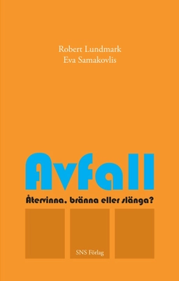 Avfall : återvinna, bränna eller slänga?; Robert Lundmark, Eva Samakovlis; 2011