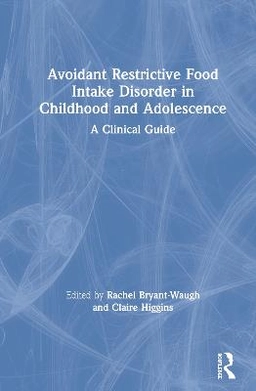 Avoidant restrictive food intake disorder in childhood and adolescence : a clinical guide; Rachel Bryant-Waugh, Claire Higgins; 2020